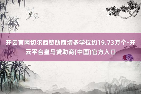 开云官网切尔西赞助商增多学位约19.73万个-开云平台皇马赞