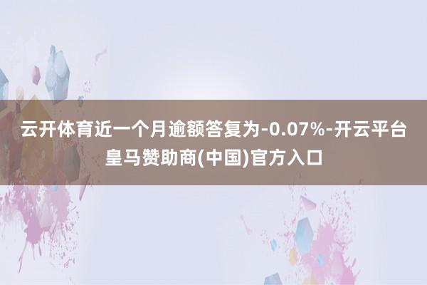 云开体育近一个月逾额答复为-0.07%-开云平台皇马赞助商(