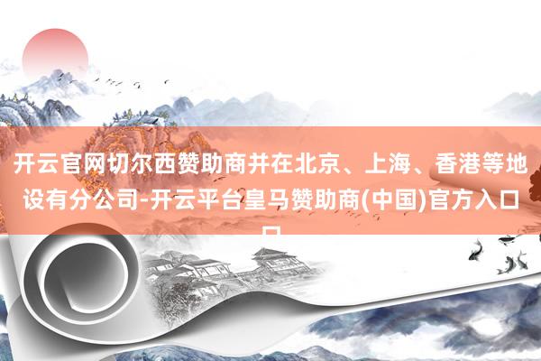 开云官网切尔西赞助商并在北京、上海、香港等地设有分公司-开云
