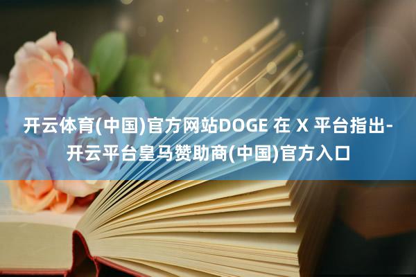 开云体育(中国)官方网站DOGE 在 X 平台指出-开云平台皇马赞助商(中国)官方入口